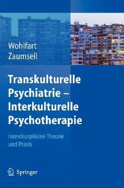 Transkulturelle Psychiatrie - Interkulturelle Psychotherapie: Interdisziplinäre Theorie Und PRAXIS by Ernestine Wohlfart, Manfred Zaumseil
