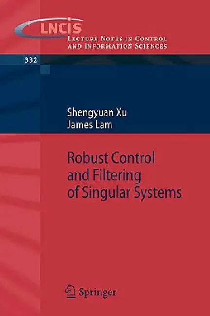 Robust Control and Filtering of Singular Systems by Shengyuan Xu, James Lam