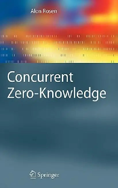 Concurrent Zero-Knowledge: With Additional Background by Oded Goldreich by Alon Rosen