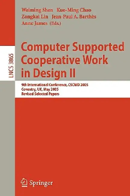 Computer Supported Cooperative Work in Design II: 9th International Conference, Cscwd 2005, Coventry, Uk, May 24-26, 2005, Revised Selected Papers by Weiming Shen, Kuo-Ming Chao, Zongkai Lin