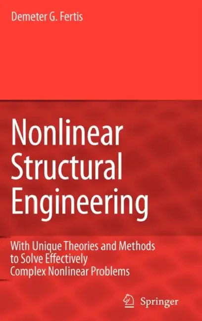Nonlinear Structural Engineering: With Unique Theories and Methods to Solve Effectively Complex Nonlinear Problems by Demeter G. Fertis