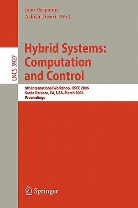 Hybrid Systems: Computation and Control: 9th International Workshop, Hscc 2006, Santa Barbara, Ca, Usa, March 29-31, 2006, Proceedings by Joao Hespanha