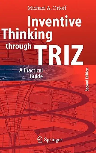 Inventive Thinking Through Triz: A Practical Guide by Michael A. Orloff
