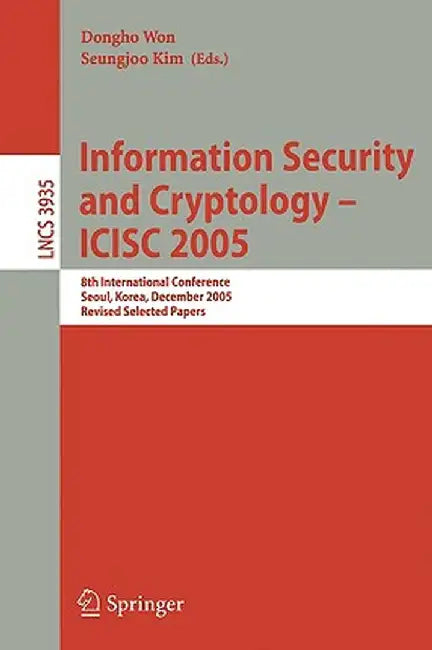 Information Security and Cryptology - Icisc 2005: 8th International Conference, Seoul, Korea, December 1-2, 2005, Revised Selected Papers by Dongho Won