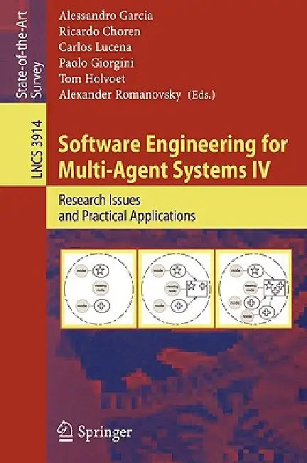 Software Engineering for Multi-Agent Systems IV: Research Issues and Practical Applications by Alessandro Garcia, Ricardo Choren, Carlos Lucena