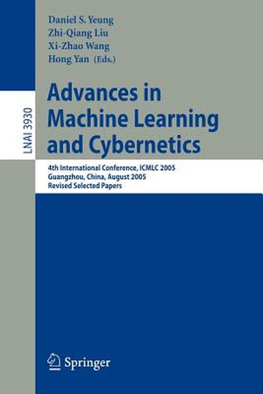 Advances in Machine Learning and Cybernetics: 4th International Conference, ICMLC 2005, Guangzhou, China, August 18-21, 2005, Revised Selected Papers by Daniel S. Yeung
