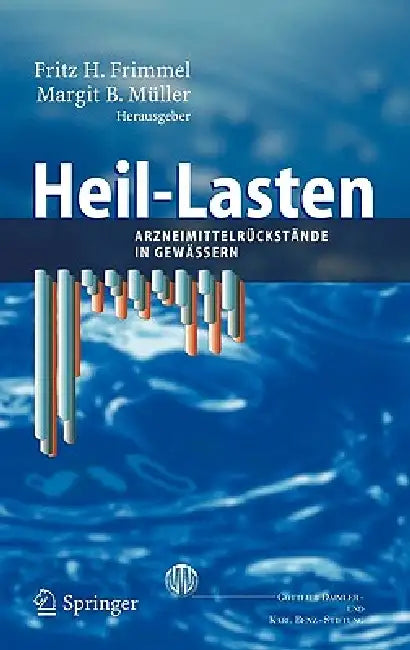 Heil-Lasten: Arzneimittelrückstände in Gewässern by Fritz H. Frimmel, Margit B. Müller