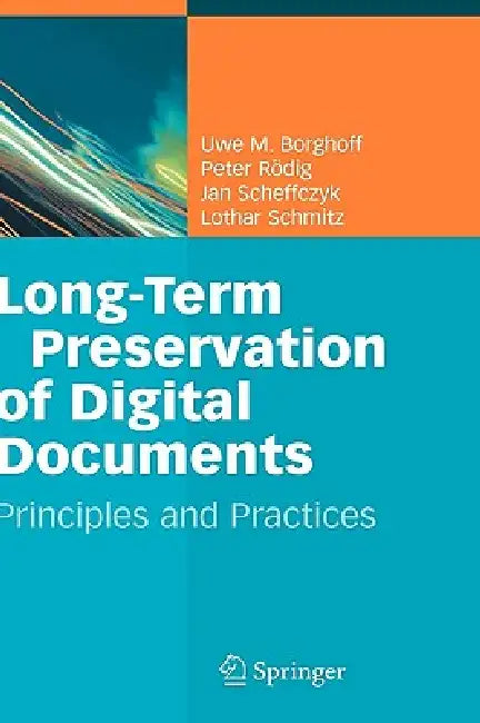 Long-Term Preservation of Digital Documents: Principles and Practices by Uwe M. Borghoff, Peter Rödig, Jan Scheffczyk