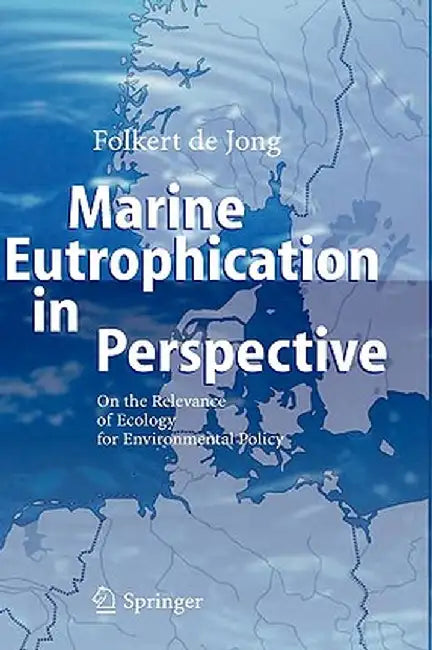 Marine Eutrophication in Perspective: On the Relevance of Ecology for Environmental Policy by Folkert de Jong