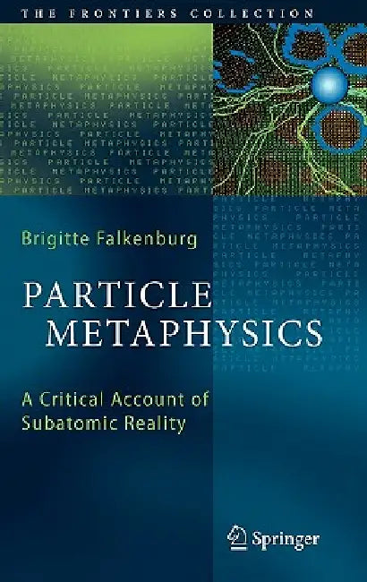 Particle Metaphysics: A Critical Account of Subatomic Reality by Brigitte Falkenburg