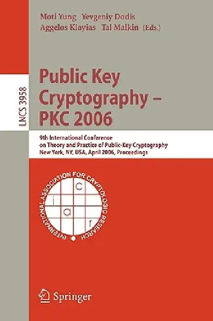 Public Key Cryptography - Pkc 2006: 9th International Conference on Theory and Practice in Public-Key Cryptography, New York, Ny, Usa, April 24-26, 20 by Moti Yung, Yevgeniy Dodis, Aggelos Kiayias