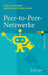 Peer-To-Peer-Netzwerke: Algorithmen Und Methoden by Peter Mahlmann, Christian Schindelhauer