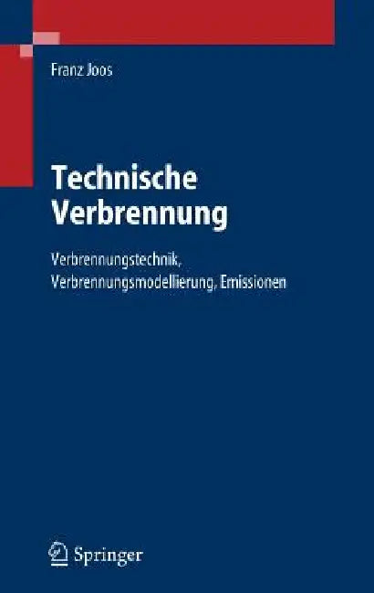 Technische Verbrennung: Verbrennungstechnik, Verbrennungsmodellierung, Emissionen by Franz Joos