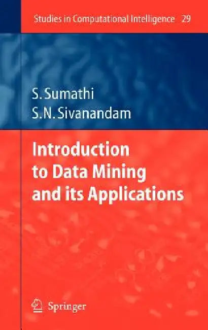Introduction to Data Mining and Its Applications by S. Sumathi, S. N. Sivanandam