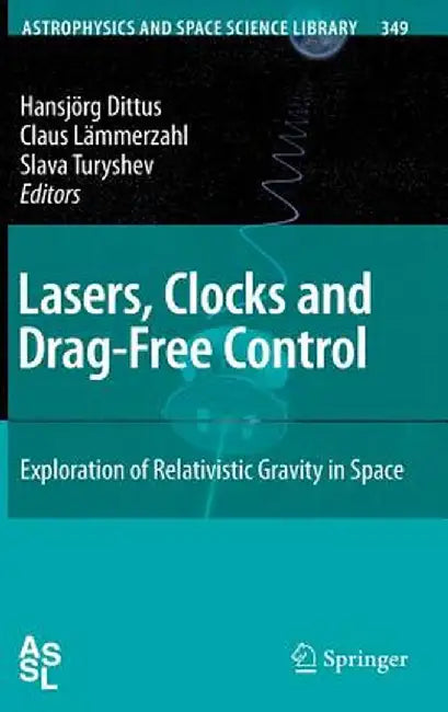 Lasers, Clocks and Drag-Free Control: Exploration of Relativistic Gravity in Space by Hansjörg Dittus