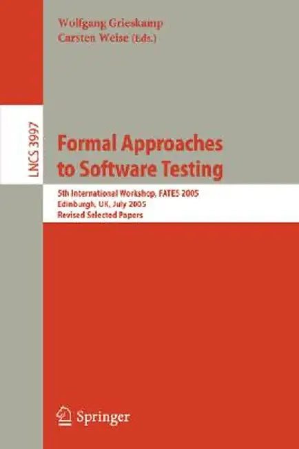 Formal Approaches to Software Testing: 5th International Workshop, Fates 2005, Edinburgh, Uk, July 11, 2005, Revised Selected Papers by Wolfgang Grieskamp