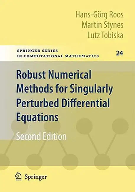 Robust Numerical Methods for Singularly Perturbed Differential Equations: Convection-Diffusion-Reaction and Flow Problems by Hans-Görg Roos