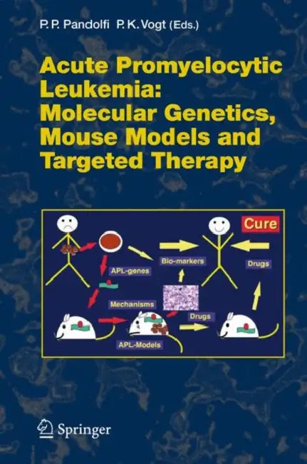 Acute Promyelitic Leukemia: Molecular Genetics, Mouse Models and Targeted Therapy by Pier Paolo Pandolfi, Peter K. Vogt