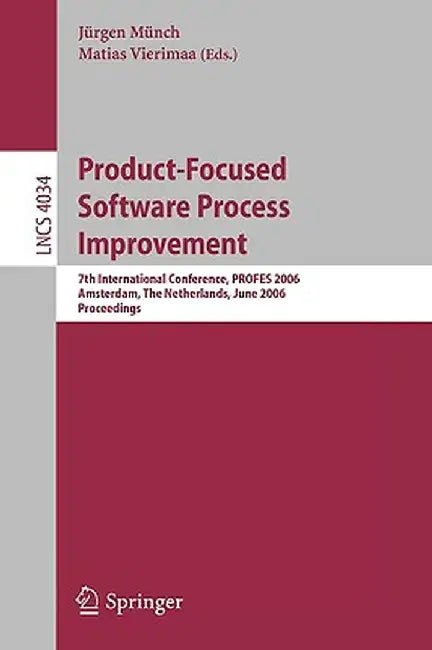Product-Focused Software Process Improvement: 7th International Conference, Profes 2006, Amsterdam, the Netherlands, June 12-14, 2006, Proceedings by Jürgen Münch