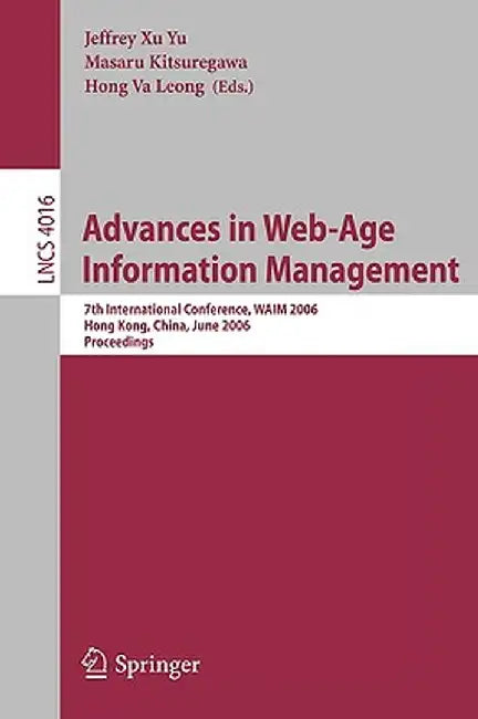 Advances in Web-Age Information Management: 7th International Conference, Waim 2006, Hong Kong, China, June 17-19, 2006, Proceedings by Jeffrey Xu Yu