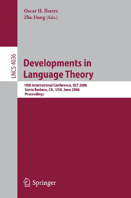Developments in Language Theory: 10th International Conference, Dlt 2006, Santa Barbara, Ca, Usa, June 26-29, 2006, Proceedings by Oscar H. Ibarra