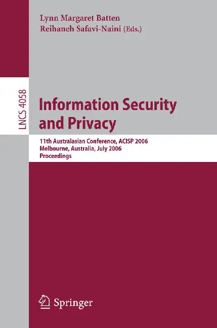 Information Security and Privacy: 11th Australasian Conference, Acisp 2006, Melbourne, Australia, July 3-5, 2006, Proceedings by Lynn Batten