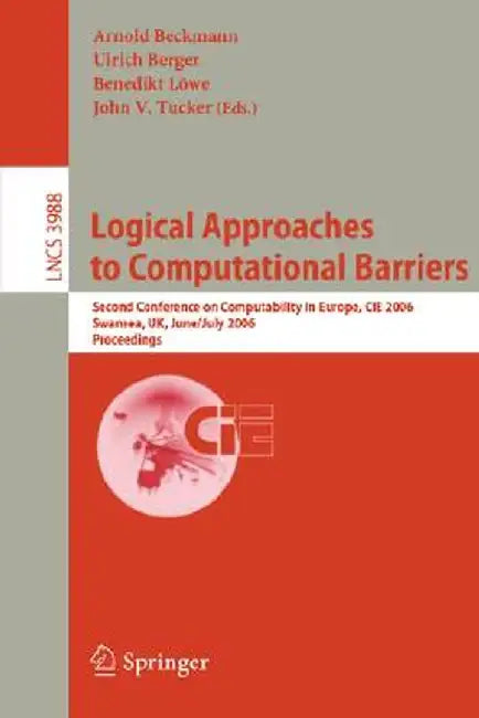 Logical Approaches to Computational Barriers: Second Conference on Computability in Europe, Cie 2006, Swansea, Uk, June 30-July 5, 2006, Proceedings by Arnold Beckmann