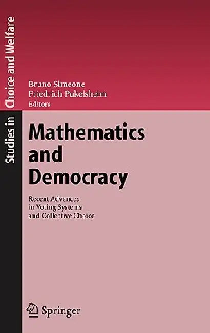 Mathematics and Democracy: Recent Advances in Voting Systems and Collective Choice by Bruno Simeone, Friedrich Pukelsheim