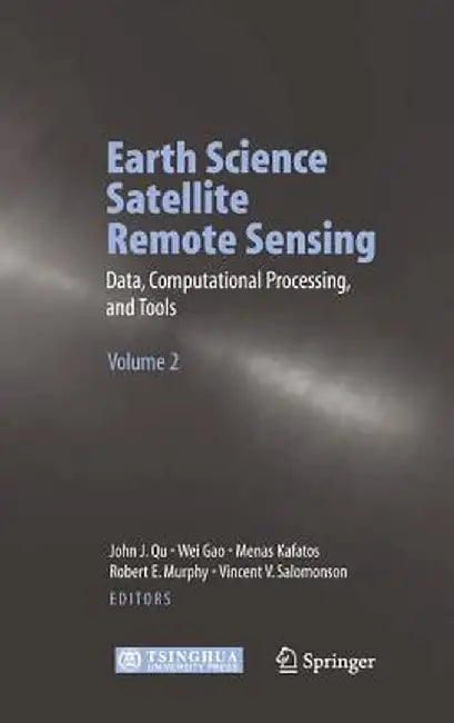 Earth Science Satellite Remote Sensing: Vol.2: Data, Computational Processing, and Tools by John J. Qu
