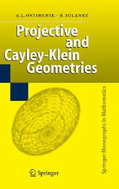Projective and Cayley-Klein Geometries by Arkadij L. Onishchik, Rolf Sulanke