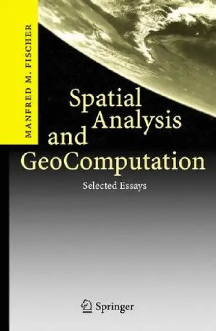 Spatial Analysis and Geocomputation: Selected Essays by Manfred M. Fischer