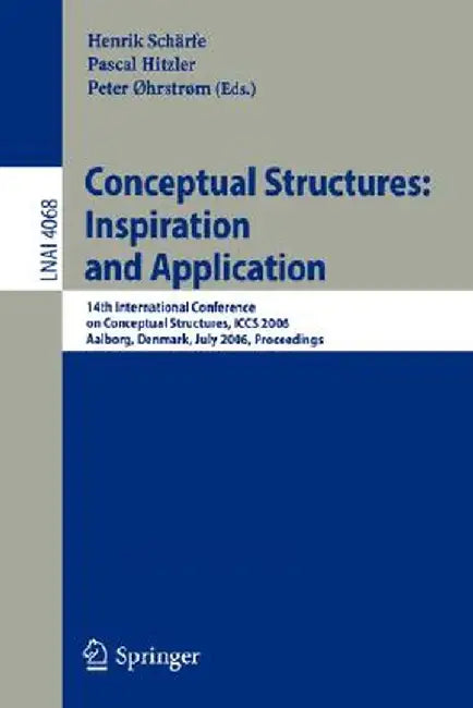Conceptual Structures: Inspiration and Application: 14th International Conference on Conceptual Structures, Iccs 2006, Aalborg, Denmark, July 16-21, 2 by Henrik Schärfe