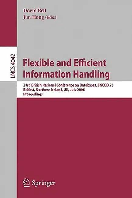 Flexible and Efficient Information Handling: 23rd British National Conference on Databases, Bncod 23, Belfast, Northern Ireland, Uk, July 18-20, 2006, by David Bell
