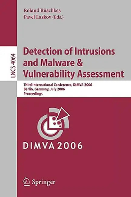 Detection of Intrusions and Malware & Vulnerability Assessment: Third International Conference, DIMVA 2006, Berlin, Germany, July 13-14, 2006, Proceed by Roland Büschkes