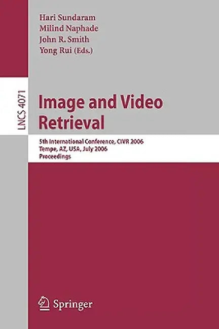 Image and Video Retrieval: 5th Internatinoal Conference, Civr 2006, Tempe, Az, Usa, July 13-15, 2006, Proceedings by Hari Sundaram