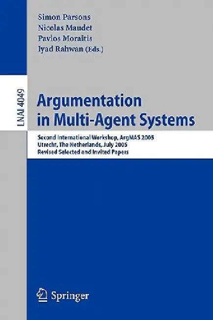 Argumentation in Multi-Agent Systems: Second International Workshop, Argmas 2005, Utrecht, Netherlands, July 26, 2005, Revised Selected and Invited Pa by Simon D. Parsons, Nicolas Maudet, Pavlos Moraitis