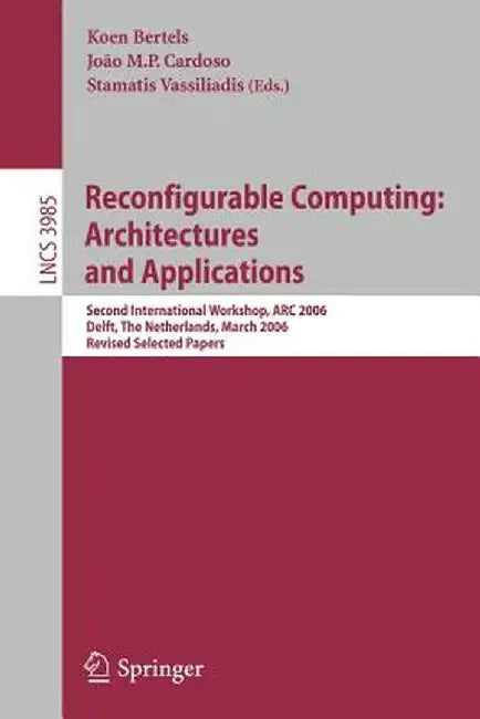 Reconfigurable Computing: Architectures and Applications: Second International Workshop, ARC 2006, Delft, the Netherlands, March 1-3, 2006 Revised Sel by Koen Bertels