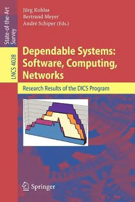 Dependable Systems: Software, Computing, Networks: Research Results of the Dics Program by Juerg Kohlas