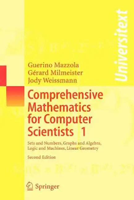 Comprehensive Mathematics for Computer Scientists 1: Sets and Numbers, Graphs and Algebra, Logic and Machines, Linear Geometry by Guerino Mazzola