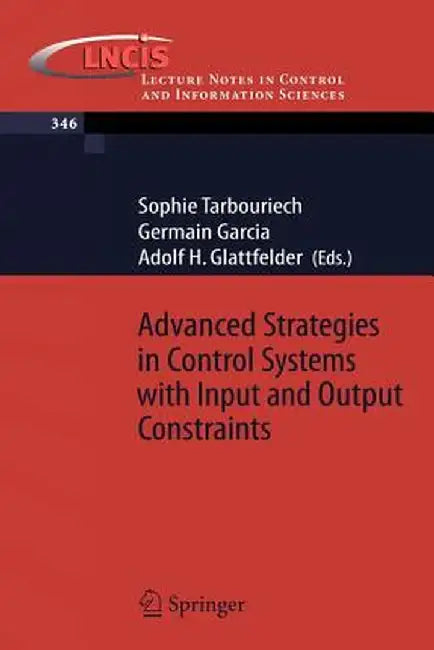 Advanced Strategies in Control Systems with Input and Output Constraints by Sophie Tarbouriech