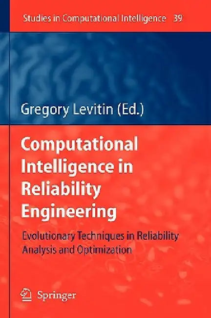 Computational Intelligence in Reliability Engineering: Evolutionary Techniques in Reliability Analysis and Optimization by Gregory Levitin