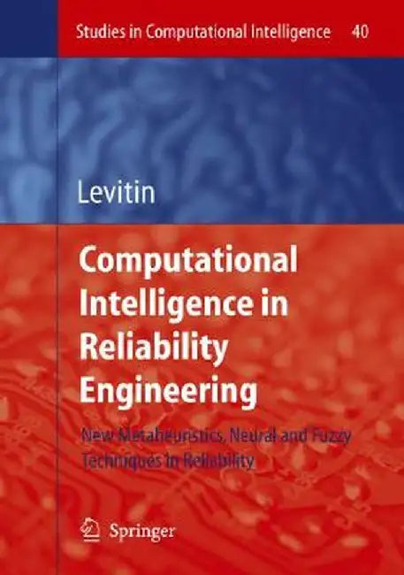 Computational Intelligence in Reliability Engineering: New Metaheuristics, Neural and Fuzzy Techniques in Reliability by Gregory Levitin