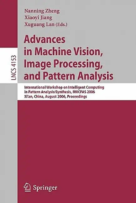 Advances in Machine Vision, Image Processing, and Pattern Analysis: International Workshop on Intelligent Computing in Pattern Analysis/Synthesis, Iwi by Nanning Zheng