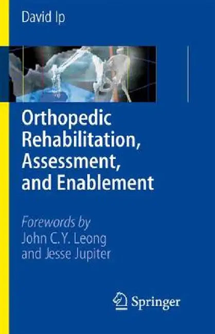 Orthopedic Rehabilitation, Assessment, and Enablement by David IP