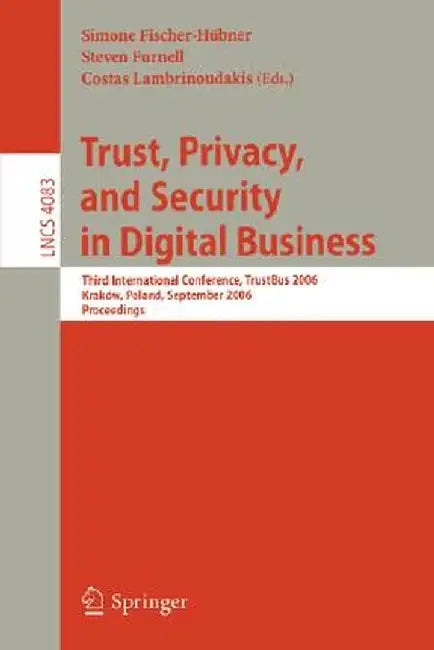 Trust and Privacy in Digital Business: Third International Conference, Trustbus 2006, Krakow, Poland, September 4-8, 2006, Proceedings by Simone Fischer-Hübner