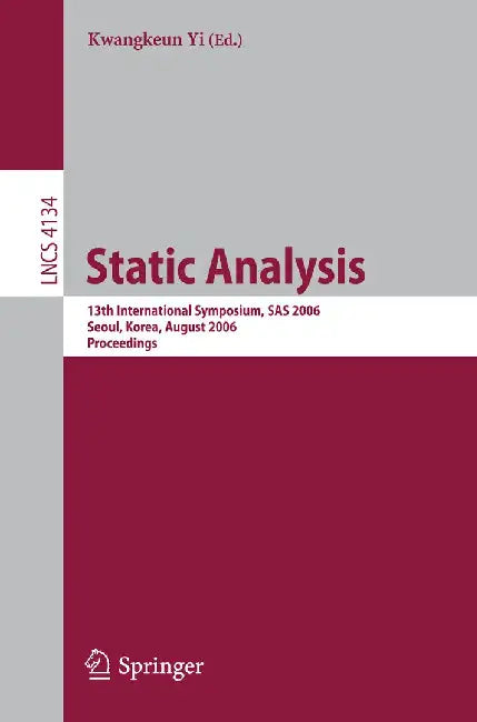 Static Analysis: 13th International Symposium, SAS 2006, Seoul, Korea, August 29-31, 2006, Proceedings by Kwangkeun Yi
