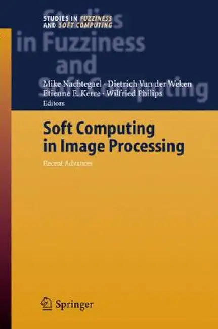 Soft Computing in Image Processing: Recent Advances by Mike Nachtegael