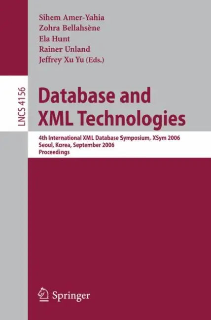 Database and XML Technologies: 4th International XML Database Symposium, Xsym 2006, Seoul, Korea, September 10-11, 2006, Proceedings by Sihem Amer-Yahia, Zohra Bellahsène, Ela Hunt