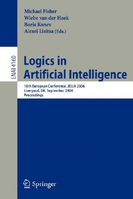 Logics in Artificial Intelligence: 10th European Conference, Jelia 2006, Liverpool, Uk, September 13-15, 2006, Proceedings by Michael Fisher