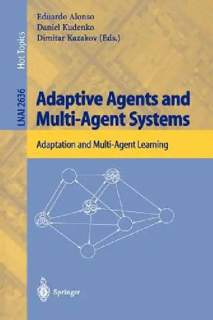 Adaptive Agents and Multi-Agent Systems: Adaptation and Multi-Agent Learning by Eduardo Alonso, Daniel Kudenko, Dimitar Kazakov